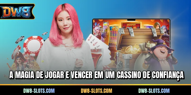 A Magia de Jogar e Vencer em um Cassino de Confiança