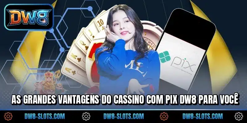 As grandes vantagens do cassino com pix DW8 para você