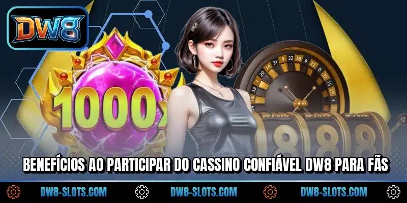 Benefícios ao participar do cassino confiável DW8 para fãs