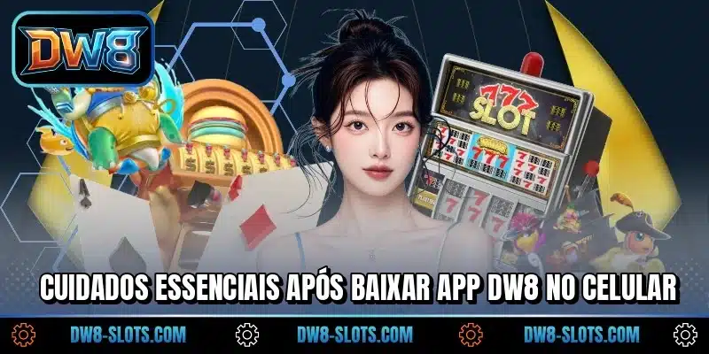Cuidados essenciais após baixar app DW8 no celular