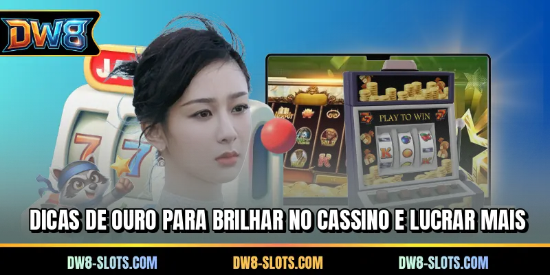 Dicas de ouro para brilhar no cassino e lucrar mais