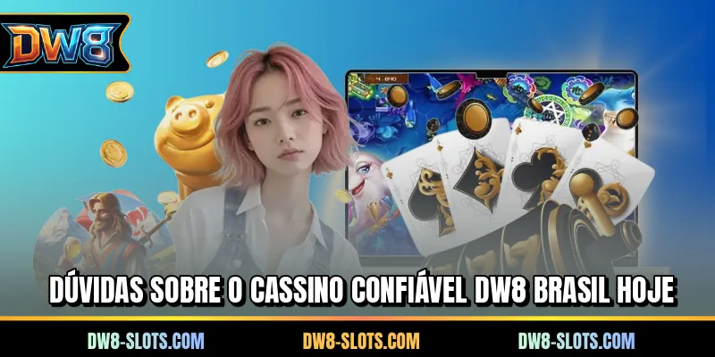 Dúvidas sobre o cassino confiável DW8 Brasil hoje