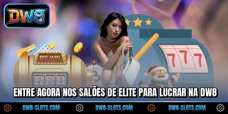 Entre agora nos salões de elite para lucrar na DW8