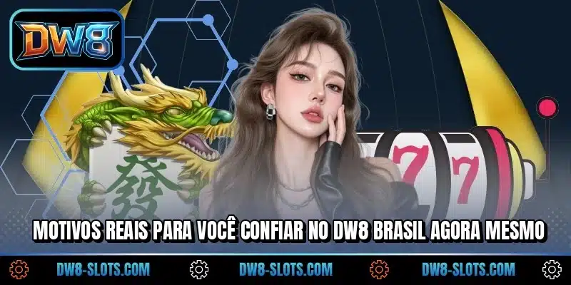 Motivos reais para você confiar no DW8 Brasil agora mesmo