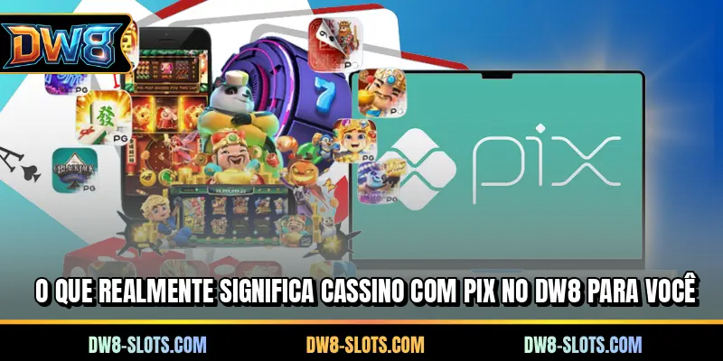 O que realmente significa cassino com PIX no DW8 para você