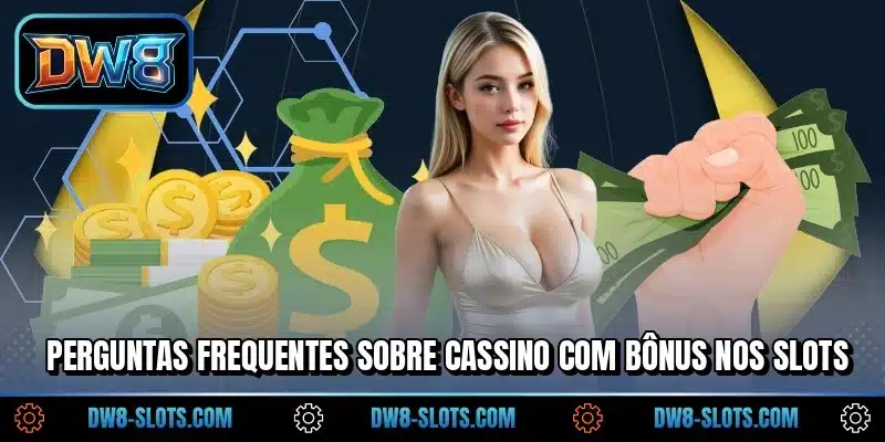 Perguntas frequentes sobre cassino com bônus nos slots