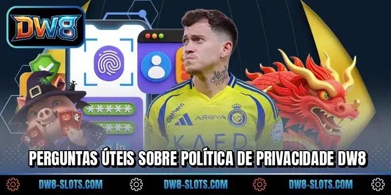 Perguntas úteis sobre política de privacidade DW8