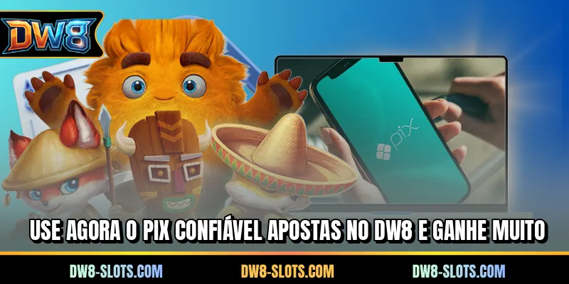 Use agora o PIX confiável apostas no DW8 e ganhe muito