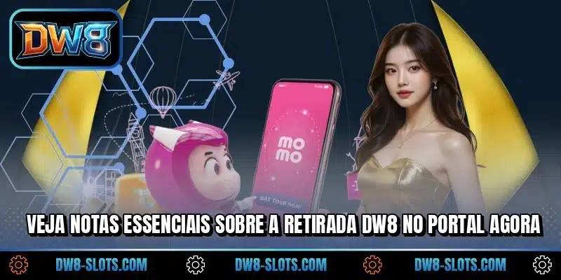 Veja notas essenciais sobre a retirada DW8 no portal agora