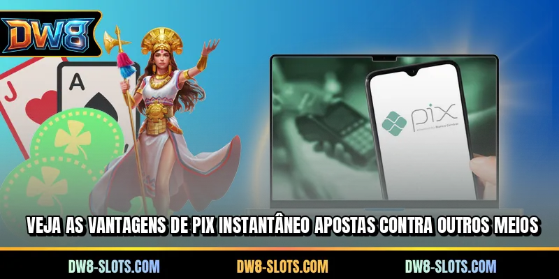 Veja as vantagens de pix instantâneo apostas contra outros meios